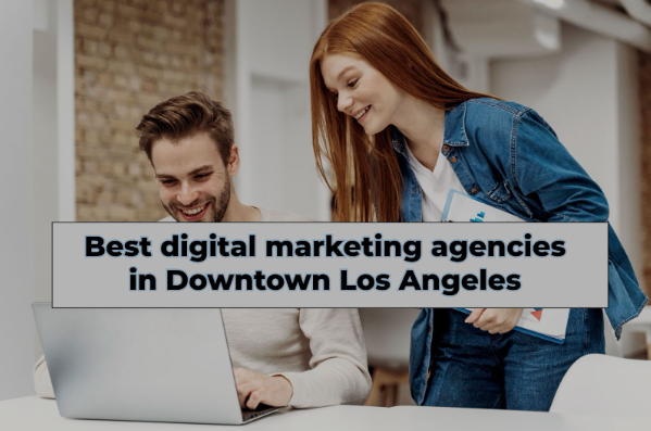Digital Marketing Agencies In Downtown Los Angeles